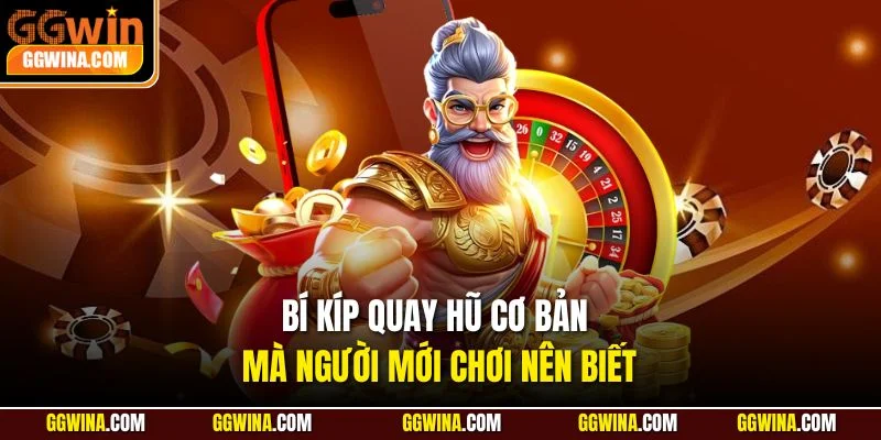 Bí kíp quay hũ cơ bản mà người mới chơi nên biết