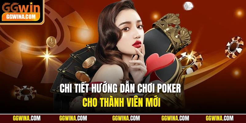 Chi tiết hướng dẫn chơi Poker cho thành viên mới