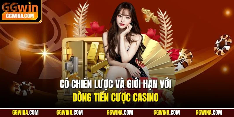 Có chiến lược và giới hạn với dòng tiền cược casino