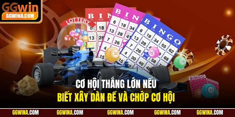 Cơ hội thắng lớn nếu biết xây dàn đề và chớp cơ hội