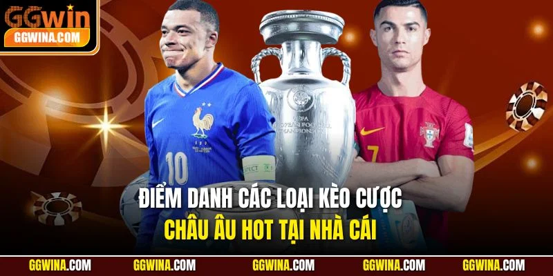 Điểm danh các loại kèo cược châu Âu hot tại nhà cái 