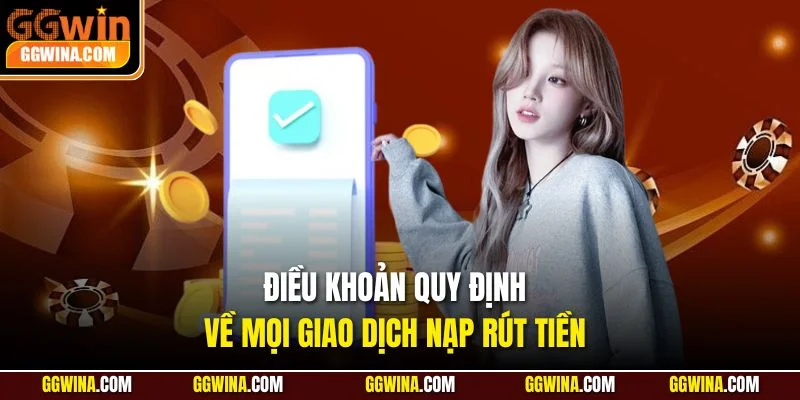 Điều khoản quy định về mọi giao dịch nạp rút tiền