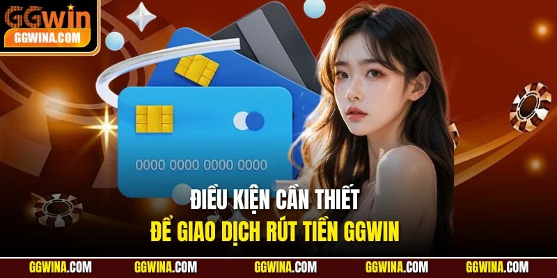 Điều kiện cần thiết để giao dịch rút tiền GGWIN
