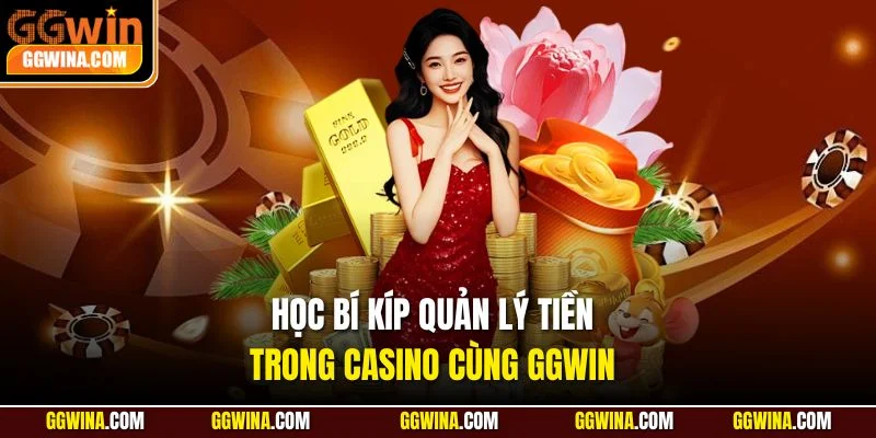 Học bí kíp quản lý tiền trong casino cùng GGWIN