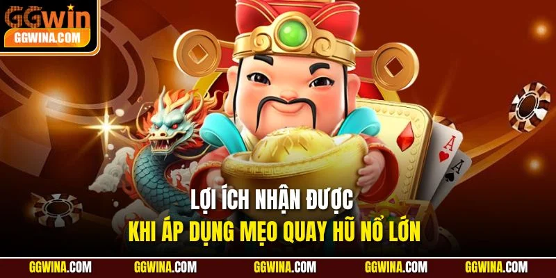 Lợi ích nhận được khi áp dụng mẹo quay hũ nổ lớn
