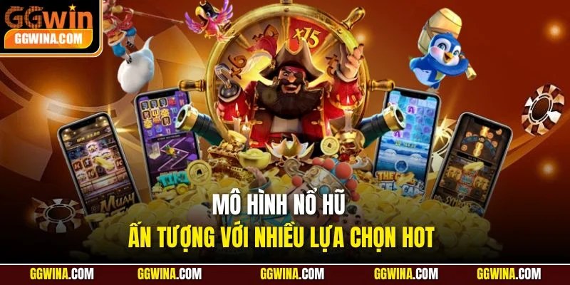 Mô hình nổ hũ ấn tượng với nhiều lựa chọn hot