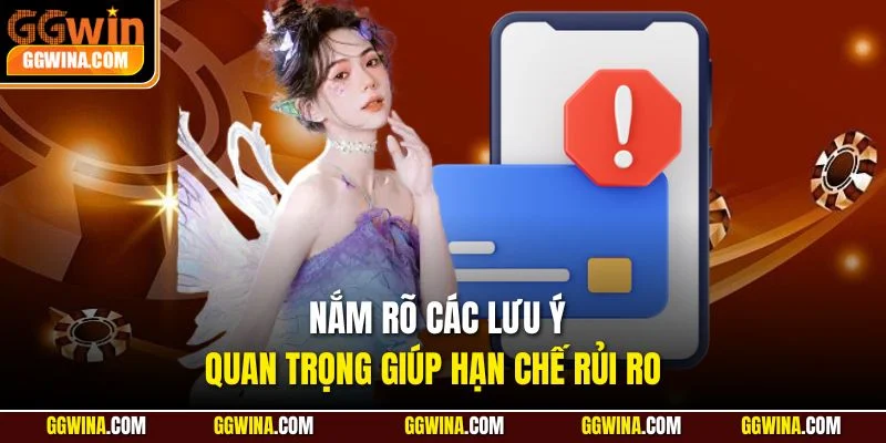 Nắm rõ các lưu ý quan trọng giúp hạn chế rủi ro 