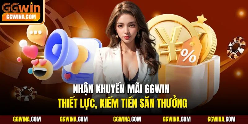 Nhận khuyến mãi GGWIN thiết lực, kiếm tiền săn thưởng