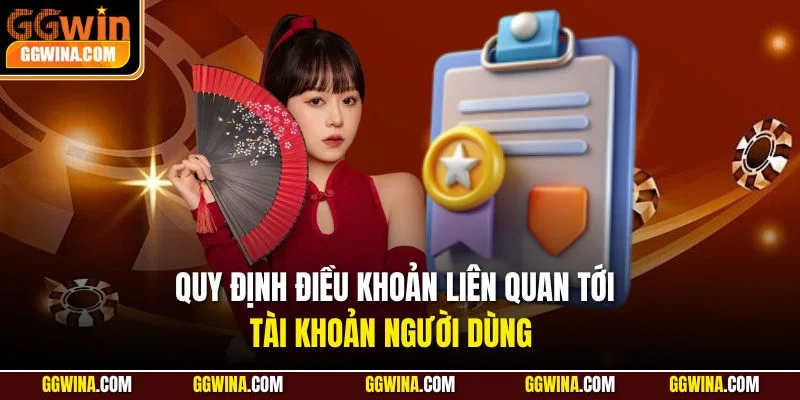Quy định điều khoản liên quan tới tài khoản người dùng 