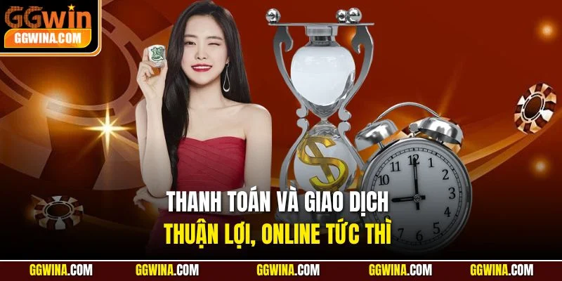 Thanh toán và giao dịch thuận lợi, online tức thì