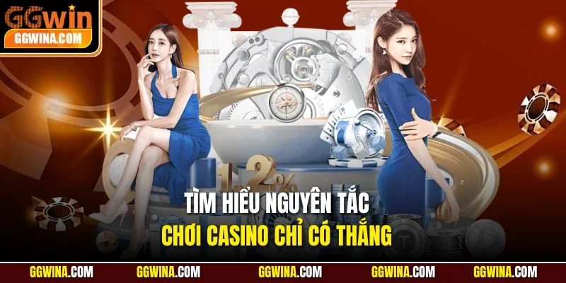 Tìm hiểu nguyên tắc chơi casino chỉ có thắng 