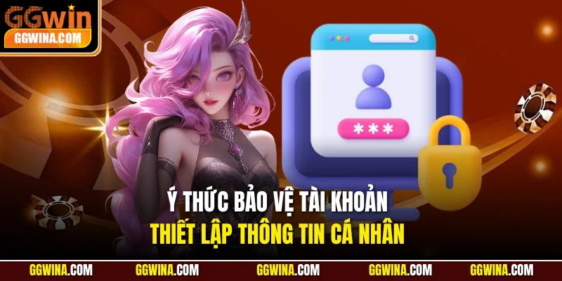 Ý thức bảo vệ tài khoản, thiết lập thông tin cá nhân